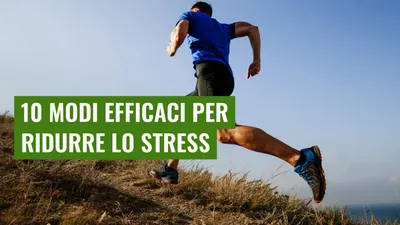 10 Modi Efficaci per Ridurre lo Stress
