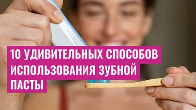 10 удивительных способов использования зубной пасты
