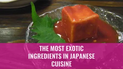 The Most Exotic Ingredients in Japanese Cuisine
