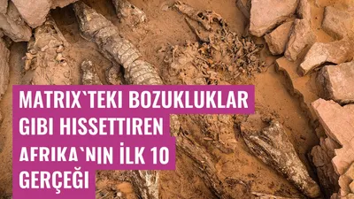 Matrix'teki bozukluklar gibi hissettiren Afrika'nın İlk 10 Gerçeği