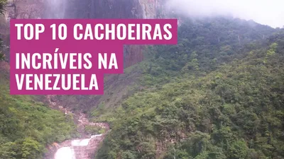 Top 10 Cachoeiras Incríveis na Venezuela
