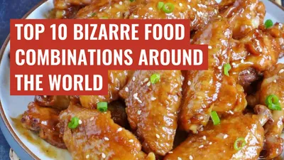 Top 10 bizarre food combinations around the world
