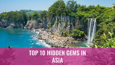 Top 10 Hidden Gems in Asia
