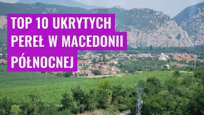 Top 10 ukrytych pereł w Macedonii Północnej

