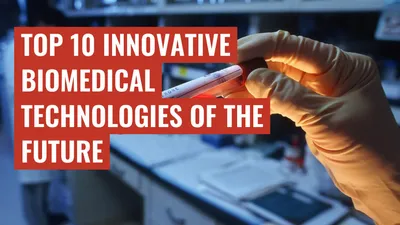 Top 10 Innovative Biomedical Technologies of the Future
