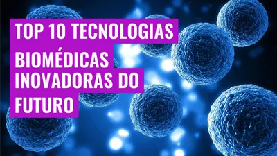 Top 10 Tecnologias Biomédicas Inovadoras do Futuro
