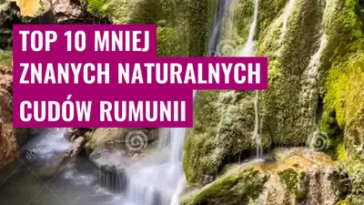Top 10 mniej znanych naturalnych cudów Rumunii
