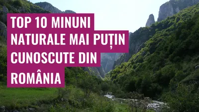 Top 10 minuni naturale mai puțin cunoscute din România
