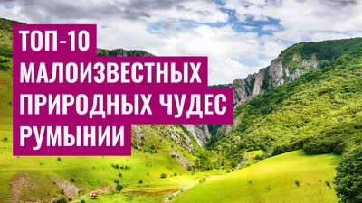 Топ-10 малоизвестных природных чудес Румынии
