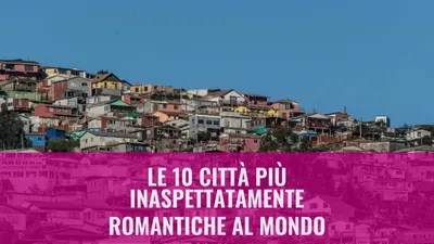 Le 10 città più inaspettatamente romantiche al mondo
