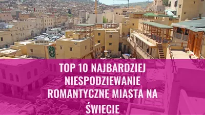 Top 10 Najbardziej Niespodziewanie Romantyczne Miasta na Świecie

