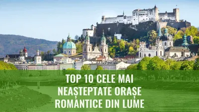 Top 10 Cele Mai Neașteptate Orașe Romantice din Lume
