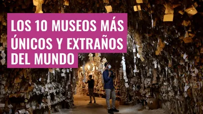 Los 10 museos más únicos y extraños del mundo
