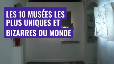 Les 10 musées les plus uniques et bizarres du monde
