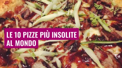 Le 10 pizze più insolite al mondo
