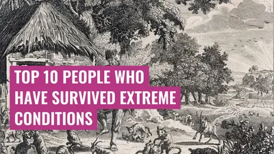 Top 10 People Who Have Survived Extreme Conditions
