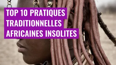 Top 10 Pratiques Traditionnelles Africaines Insolites
