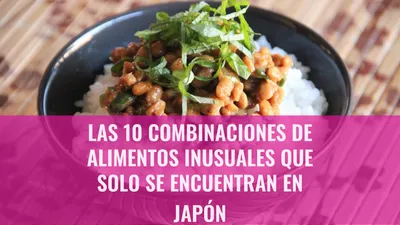 Las 10 combinaciones de alimentos inusuales que solo se encuentran en Japón
