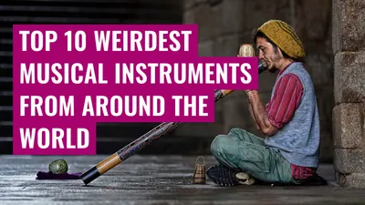 Top 10 weirdest musical instruments from around the world

