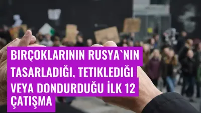 Birçoklarının Rusya'nın Tasarladığı, Tetiklediği veya Dondurduğu İlk 12 Çatışma